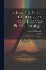 La Lumière et les Couleurs au Point de Vue Physiologique: Au Point de Vue Physiologique af Augustin Charpentier