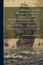 Minutes of the Proceedings at a Court-Martial, Assembled for the Trial of Anthony James Pye Molloy, Esq., Captain of His Majesty's Ship Caesar af Anthony James Pye Molloy