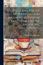 The Poets and Poetry of Springfield in Massachusetts From Early Times to the End of the Nineteenth C af Charles Henry Barrows
