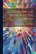 Lectures on the Reunion of the Churches af Johann Joseph Ignaz Von Dollinger