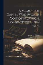 A Memoir of Daniel Wadsworth Coit of Norwich, Connecticut, 1787-1876 af William C. Gilman