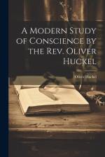 A Modern Study of Conscience by the Rev. Oliver Huckel af Oliver Huckel