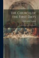 The Church of the First Days: Lectures on the Acts of the Apostles af Charles John Vaughan