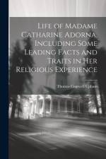 Life of Madame Catharine Adorna, Including Some Leading Facts and Traits in Her Religious Experience af Thomas Cogswell Upham