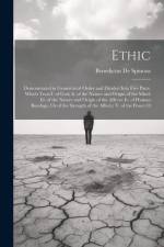 Ethic: Demonstrated in Geometrical Order and Divided Into Five Parts, Which Treat I. of God; Ii. of the Nature and Origin of af Benedictus de Spinoza