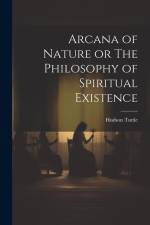 Arcana of Nature or The Philosophy of Spiritual Existence af Hudson Tuttle