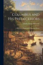 Columbus and His Predecessors: A Study in the Beginnings of American History af Charles Hallan McCarthy