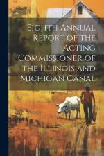 Eighth Annual Report of the Acting Commissioner of the Illinois and Michigan Canal af Anonymous