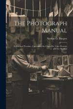 The Photograph Manual; a Practical Treatise, Containing the Cartes de Visite Process, and the Method af Nathan G. Burgess