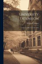 University Extension: A Survey of Fifty Years 1873 1923 af William H. Draper