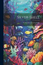 Silver-Shell; Or, the Adventures of an Oyster af Anonymous