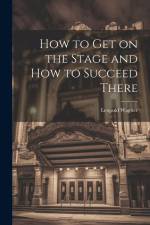 How to Get on the Stage and How to Succeed There af Leopold Wagner