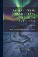 Andreas Peter Bernstorff og Ove Høegh Guldberg: Bidrag til den Guldbergske Tids Historie (1772-1780) af Aage Friis