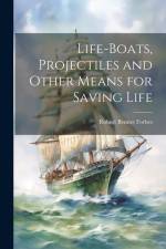 Life-Boats, Projectiles and Other Means for Saving Life af Robert Bennet Forbes