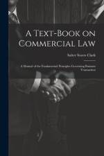 A Text-Book on Commercial Law: A Manual of the Fundamental Principles Governing Business Transaction af Salter Storrs Clark