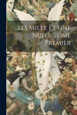 Les Mille et Une Nuits, Tome Premier af Anonymous