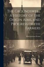The Groundswell A History of the Origin Aims, and Progress of the Farmers af Jonathan Periam