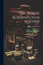 Die Aerzte Kurlands von 1825-1900: Ein Biographisches Lexicon af Isidorus Brennsohn