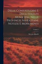 Delle Consuetudini e Degli Statuti Municipal Nelle Provincie Napolitane Notizie e Monumenti; Volume 1 af Niccola Alianelli
