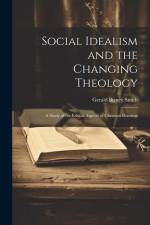Social Idealism and the Changing Theology; A Study of the Ethical Aspects of Christian Doctrine af Gerald Birney Smith