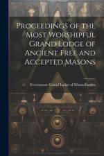 Proceedings of the Most Worshipful Grand Lodge of Ancient Free and Accepted Masons af Freemas Grand Lodge of Massachusetts