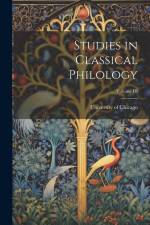 Studies in Classical Philology; Volume III af University Of Chicago