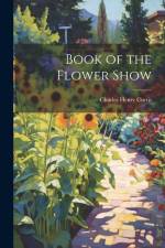 Book of the Flower Show af Charles Henry Curtis