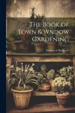 The Book of Town & Wndow Gardening af Bardswell Frances A