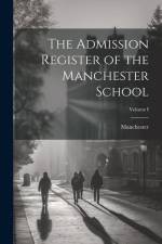 The Admission Register of the Manchester School; Volume I af Manchester (England
