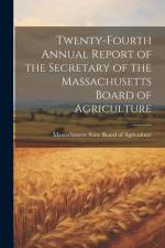 Twenty-fourth Annual Report of the Secretary of the Massachusetts Board of Agriculture af Massachus State Board of Agriculture