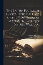 The British Plutarch, Containing the Lives of the Most Eminent Statesmen, Patriots, Divines, Warrior af Mortimer Thomas