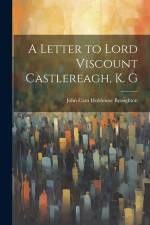 A Letter to Lord Viscount Castlereagh, K. G af John Cam Hobhouse Broughton
