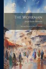 The Workman: His False Friends and His True Friends af Joseph Parrish Thompson