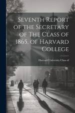 Seventh Report of the Secretary of The Class of 1865, of Harvard College af Harvard University Class of 1865