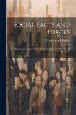 Social Facts and Forces: The Factory, the Labor Union, the Corporation, the Railway, the City, the C af Washington Gladden