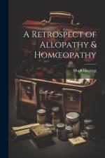 A Retrospect of Allopathy & Homoeopathy af Hugh Hastings