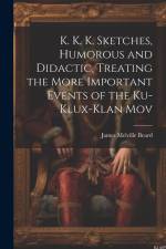 K. K. K. Sketches, Humorous and Didactic, Treating the More Important Events of the Ku-Klux-Klan Mov af James Melville Beard