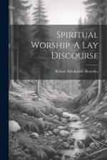 Spiritual Worship. A Lay Discourse af Robert Mackenzie Beverley