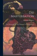 Die Masturbation: Eine Monographie für Ärzte, Pädagogen und Gebildete Eltern af Hermann Rohleder