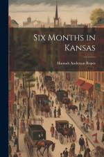Six Months in Kansas af Hannah Anderson Ropes