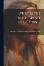 What is the Truth About Jesus Christ?: Problems of Christology Discussed in Six Haskell Lectures af Friedrich Loofs