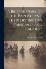 A Brief History of the Baptists and Their Distinctive Principles and Practices af William Cecil Duncan