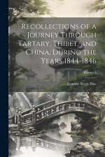 Recollections of a Journey Through Tartary, Thibet, and China, During the Years 1844-1846; Volume I af Evariste Regis Huc