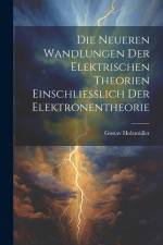 Die Neueren Wandlungen der Elektrischen Theorien Einschliesslich der Elektronentheorie af Gustav Holzmüller