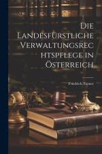 Die Landesfürstliche Verwaltungsrechtspflege in Österreich af Friedrich Tezner