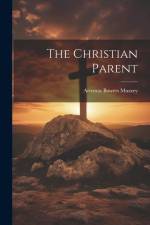 The Christian Parent af Artemas Bowers Muzzey