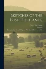 Sketches of the Irish Highlands: Descriptive, Social, and Religious; With Special Reference to Iris af Henry MacManus