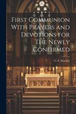 First Communion With Prayers and Devotions for The Newly Confirmed af G. F. Maclear