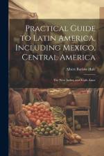 Practical Guide to Latin America, Including Mexico, Central America: The West Indies, and South Amer af Albert Barlow Hale