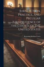 Jurisdiction, Practice, and Peculiar Jurisprudence of the Courts of the United States af Benjamin Robbins Curtis